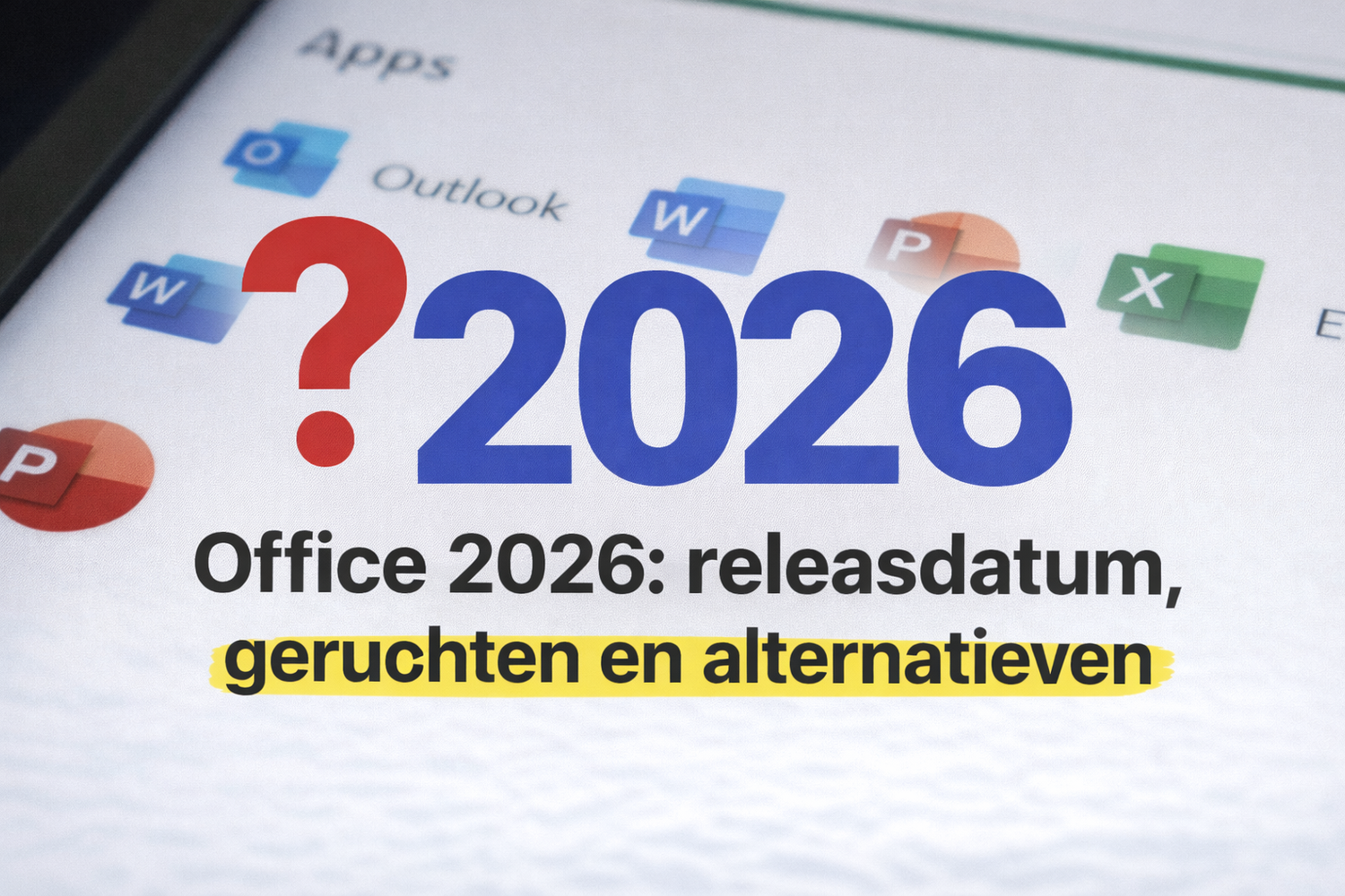 Office 2026: releasedatum, geruchten en alternatieven